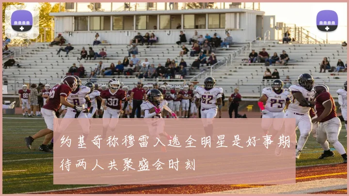 约基奇称穆雷入选全明星是好事期待两人共聚盛会时刻