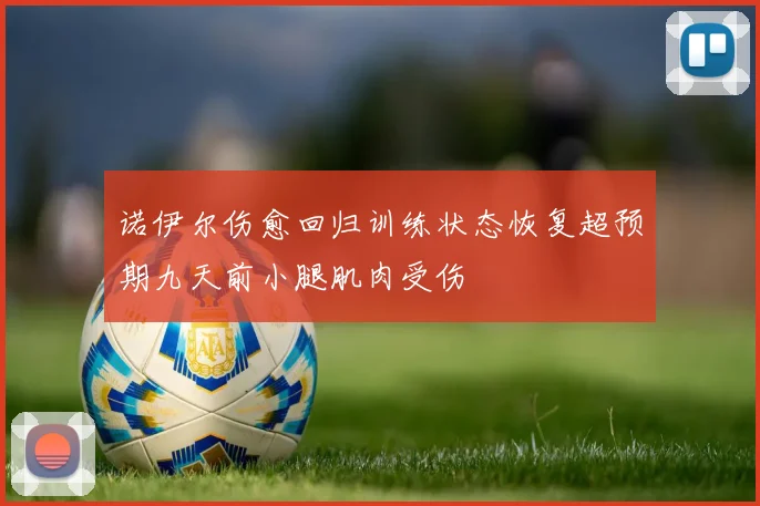 诺伊尔伤愈回归训练状态恢复超预期九天前小腿肌肉受伤